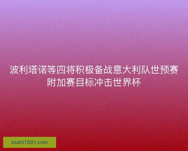 波利塔诺等四将积极备战意大利队世预赛附加赛目标冲击世界杯